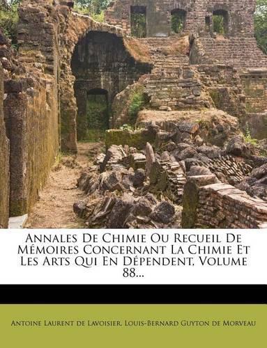 Annales De Chimie Ou Recueil De Mémoires Concernant La Chimie Et Les Arts Qui En Dépendent, Volume 88...