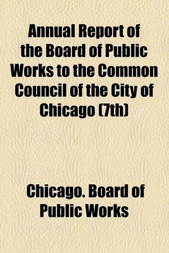 Annual Report of the Board of Public Works to the Common Council of the City of Chicago (7th)
