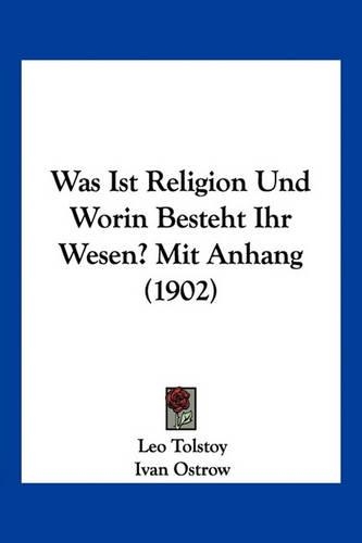 Was Ist Religion Und Worin Besteht Ihr Wesen? Mit Anhang (1902)