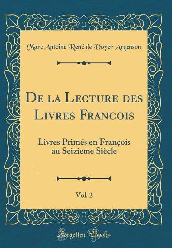 De la Lecture des Livres Francois, Vol. 2: Livres Primés en François au Seizieme Siècle (Classic Reprint)