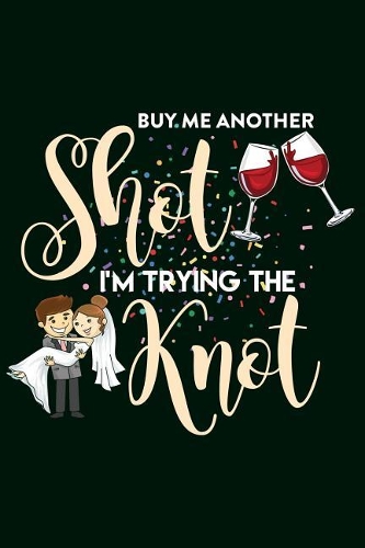 Bachelor Party Notebook Buy Me A Shot I'm Tying The Knot