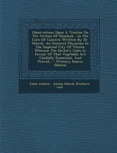 Observations Upon a Treatise on the Virtues of Hemlock, in the Cure of Cancers