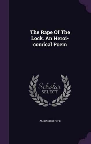 The Rape Of The Lock. An Heroi-comical Poem