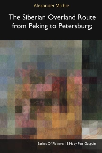 The Siberian Overland Route from Peking to Petersburg,