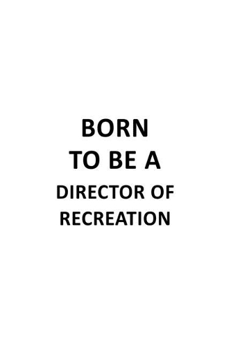 Born To Be A Director Of Recreation
