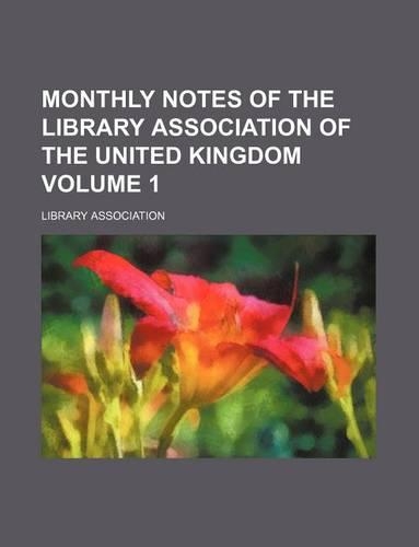 Monthly Notes of the Library Association of the United Kingdom Volume 1