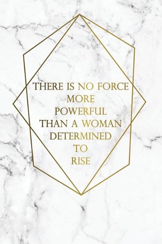 There Is No Force More Powerful Than a Women Determined to Rise