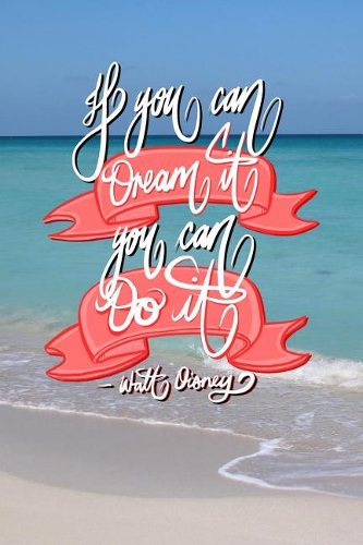 If you can Dream it, You can Do it - Walt Disney