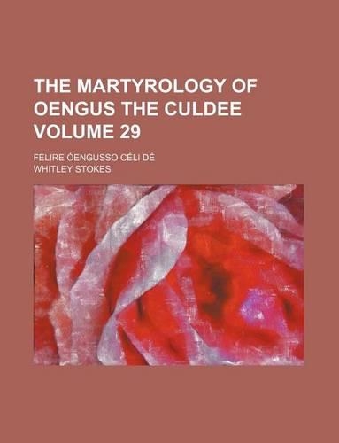 The Martyrology of Oengus the Culdee Volume 29; Felire Oengusso Celi de