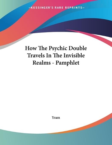 How The Psychic Double Travels In The Invisible Realms - Pamphlet