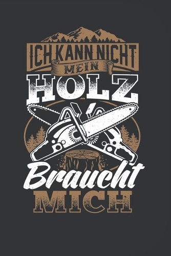 Ich Kann Nicht Mein Holz Braucht Mich