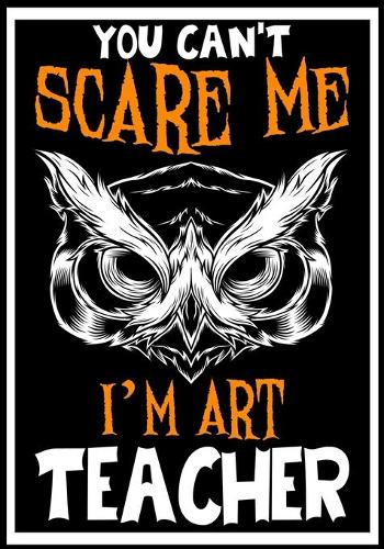 You Can't Scare me i'm a Art Teacher