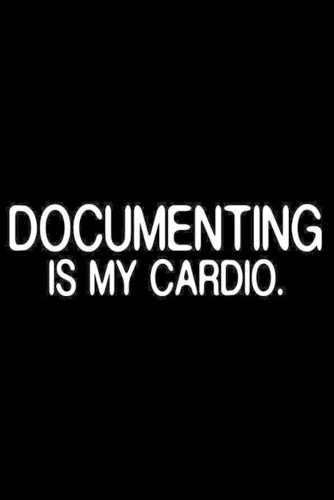 Documenting Is My Cardio.