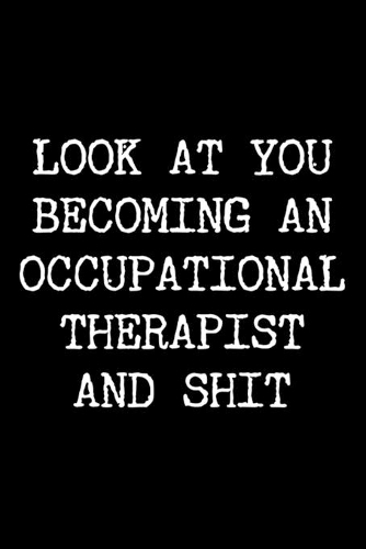 Look at You Becoming An Occupational Therapist and Shit