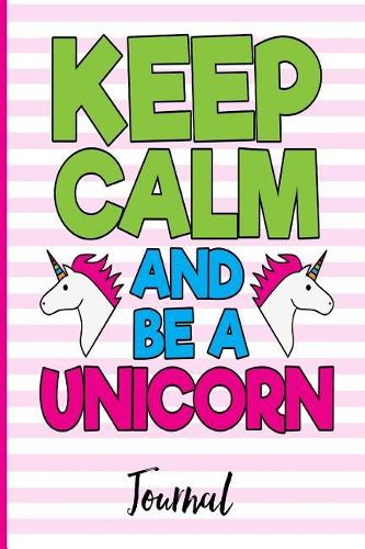 Keep Calm and Be a Unicorn Journal