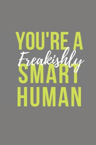 You're A Freakishly Smart Human