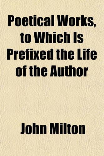 Poetical Works, to Which Is Prefixed the Life of the Author