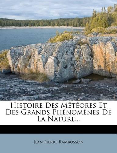 Histoire Des Meteores Et Des Grands Phenomenes de La Nature...