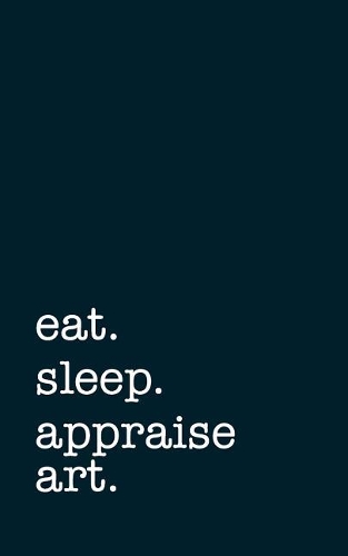 Eat. Sleep. Appraise Art. - Lined Notebook