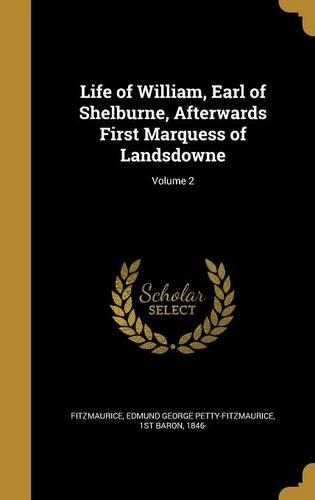 Life of William, Earl of Shelburne, Afterwards First Marquess of Landsdowne; Volume 2