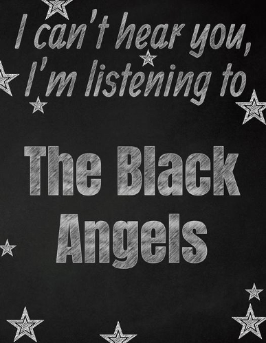 I can't hear you, I'm listening to The Black Angels creative writing lined notebook