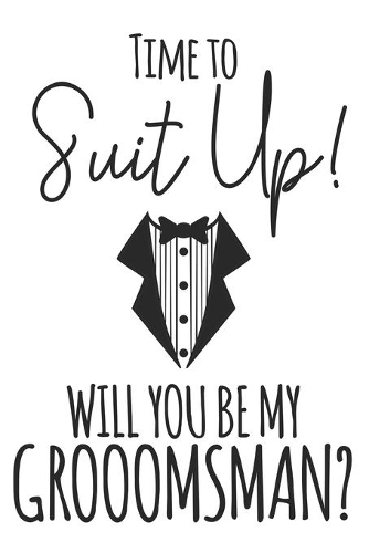 Time To Suit Up, Will You Be My Groomsman?