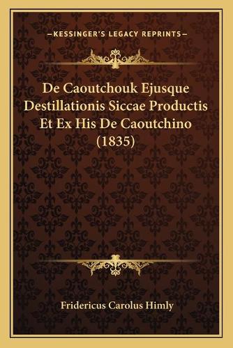 De Caoutchouk Ejusque Destillationis Siccae Productis Et Ex His De Caoutchino (1835)