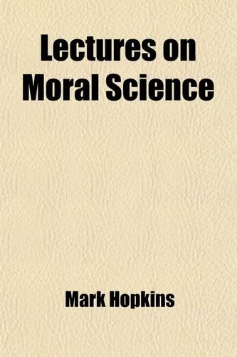 Lectures on Moral Science; Delivered Before the Lowell Institute, Boston