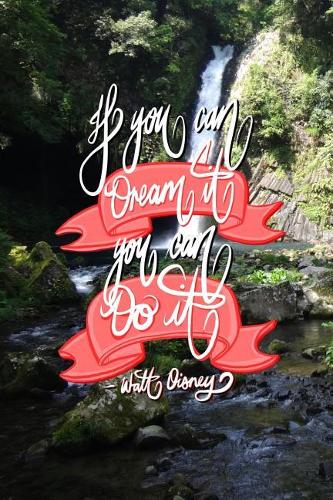 If you can Dream it, You can Do it - Walt Disney