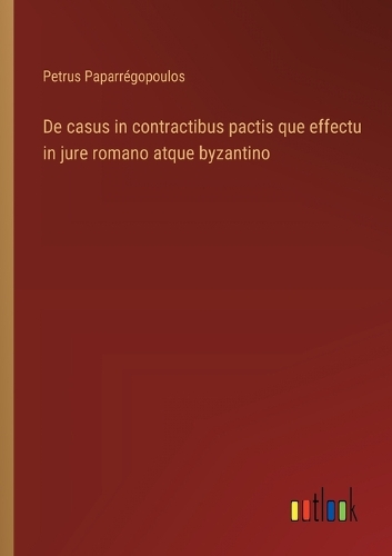 De casus in contractibus pactis que effectu in jure romano atque byzantino