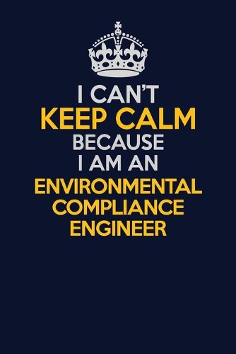 I Can't Keep Calm Because I Am An Environmental Compliance Engineer