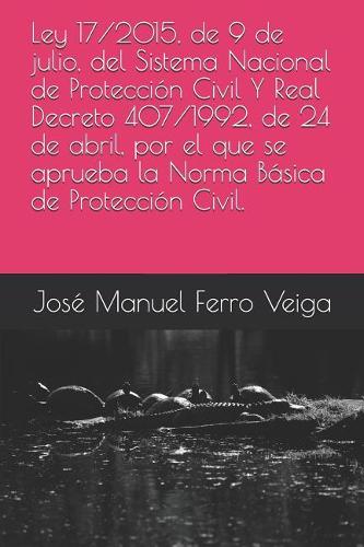 Ley 17/2015, de 9 de Julio, del Sistema Nacional de Protección Civil Y Real Decreto 407/1992, de 24 de Abril, Por El Que Se Aprueba La Norma Básica de Protección Civil.