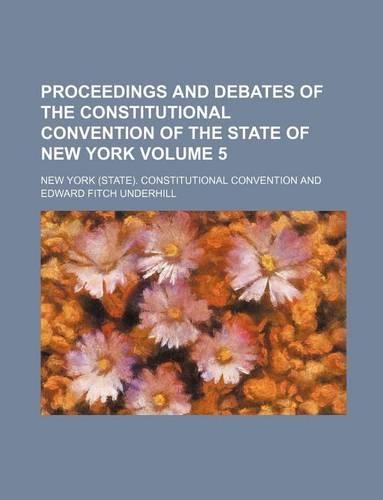 Proceedings and Debates of the Constitutional Convention of the State of New York Volume 5