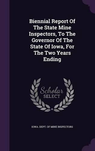 Biennial Report of the State Mine Inspectors, to the Governor of the State of Iowa, for the Two Years Ending