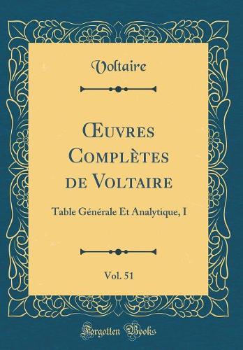uvres Complètes de Voltaire, Vol. 51: Table Générale Et Analytique, I (Classic Reprint)