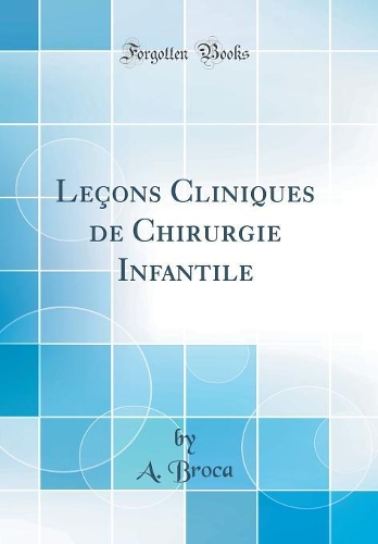 Leçons Cliniques de Chirurgie Infantile (Classic Reprint)