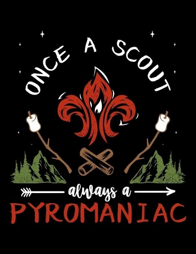 Once A Scout Always A Pyromaniac