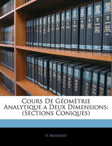 Cours De Géomètrie Analytique a Deux Dimensions: (Sections Coniques)(French)