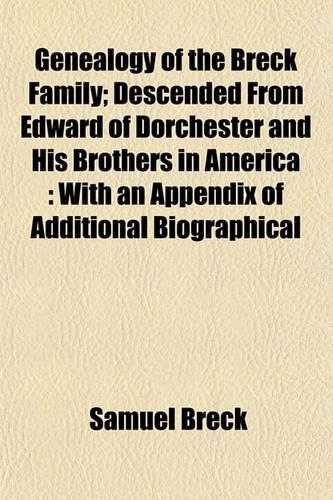 Genealogy of the Breck Family; Descended from Edward of Dorchester and His Brothers in America