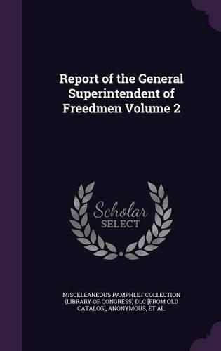 Report of the General Superintendent of Freedmen Volume 2