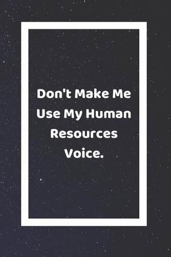 Don't Make Me Use My Human Resources Voice