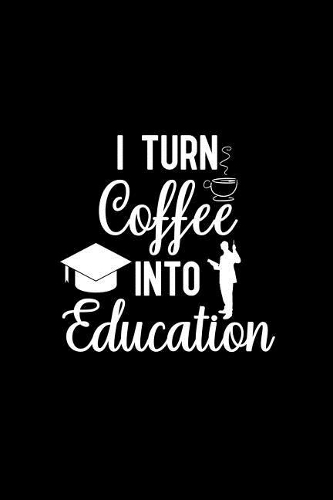 I Turn Coffee Into Education
