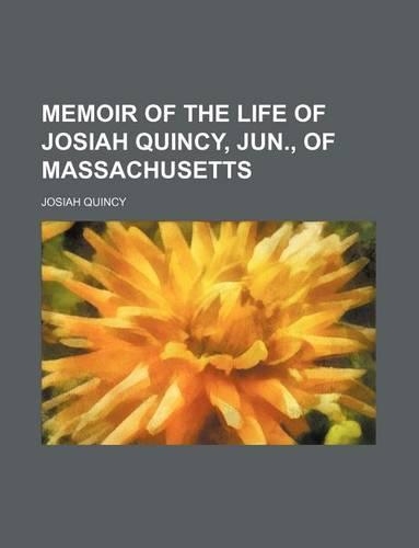 Memoir of the Life of Josiah Quincy, Jun., of Massachusetts