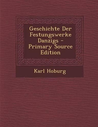 Geschichte Der Festungswerke Danzigs - Primary Source Edition