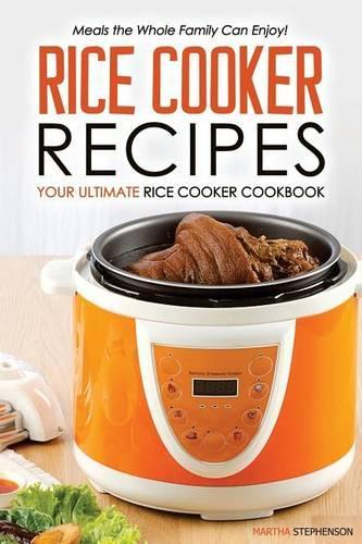 Rice Cooker Recipes - Your Ultimate Rice Cooker Cookbook