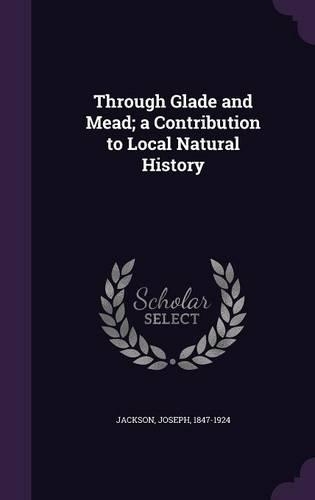 Through Glade and Mead; a Contribution to Local Natural History
