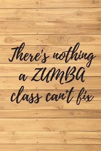 There's nothing a ZUMBA class can't fix. Notebook for Zumba lovers.