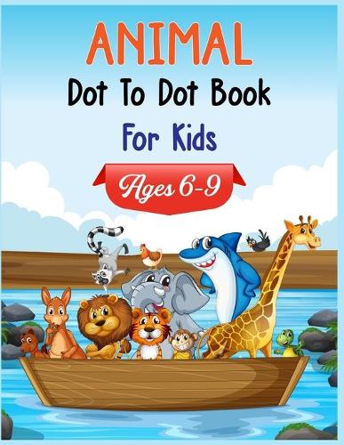 Animal Dot to Dot Book For Kids Ages 6-9