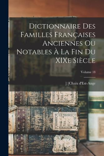 Dictionnaire des familles françaises anciennes ou notables à la fin du XIXe siècle; Volume 18