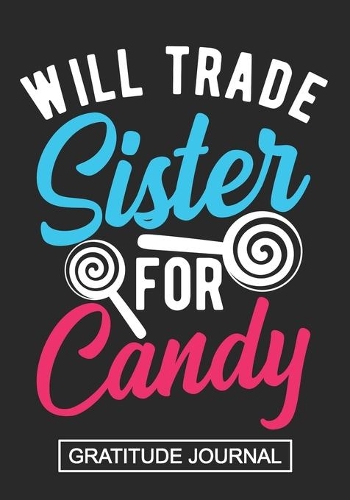 Will Trade Sister For Candy - Gratitude Journal